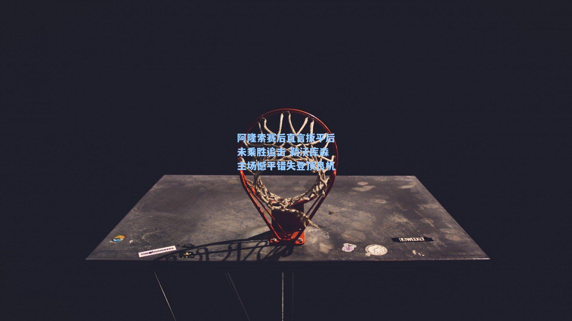 阿隆索赛后直言扳平后未乘胜追击 勒沃库森主场憾平错失登顶良机